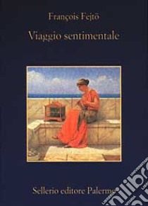 Viaggio sentimentale libro di Fejtö François