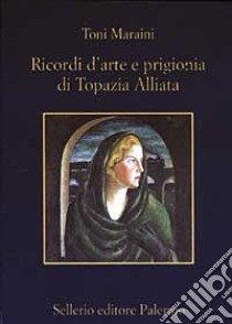 Ricordi d'arte e prigionia di Topazia Alliata libro di Maraini Toni