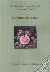 La pittura in cucina libro di Mariani Luca; Parisella Agata; Trapani Giovanna