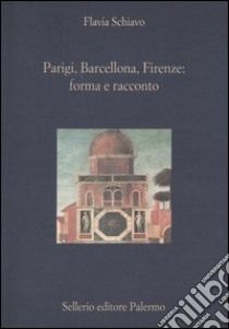 Parigi, Barcellona, Firenze: forma e racconto libro di Schiavo Flavia