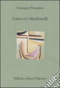 Cristo e/o Machiavelli libro di Prezzolini Giuseppe; Benvenuto B. (cur.)