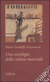 Una sociologia della cultura materiale libro di Giacomarra Mario Gandolfo