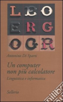 Un computer non più calcolatore. Linguistica e informatica libro di Di Sparti Antonino