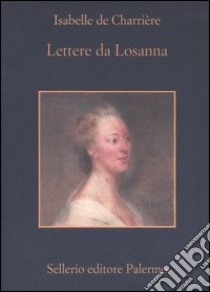 Lettere da Losanna e altri romanzi epistolari libro di Charrière Isabelle de