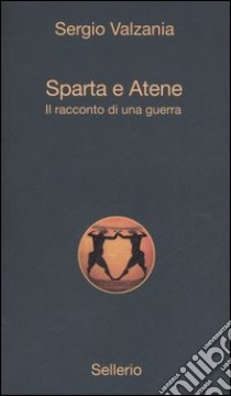 Sparta e Atene. Il racconto di una guerra libro di Valzania Sergio