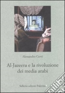 Al Jazeera e la rivoluzione dei media arabi libro di Cervi Alessandro