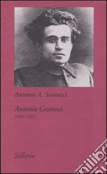 Antonio Gramsci. 1891-1937 libro di Santucci Antonio A.; La Porta L. (cur.)