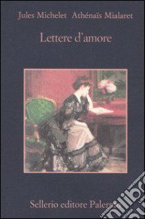 Lettere d'amore libro di Michelet Jules; Mialaret Athénaïs; Sozzi L. (cur.)