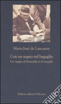 Con un sogno nel bagaglio. Un viaggio di Pirandello in Portogallo libro di Lancastre Maria Josè de