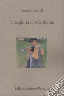 Una giuria di sole donne libro di Glaspell Susan; Giménez-Bartlett A. (cur.); Balestra G. (cur.)