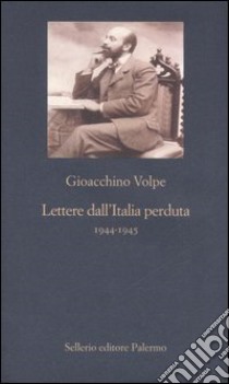 Lettere dall'Italia perduta 1944-1945 libro di Volpe Gioacchino