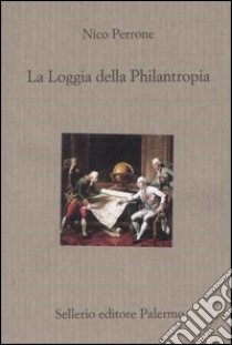 La Loggia della Philantropia libro di Perrone Nico