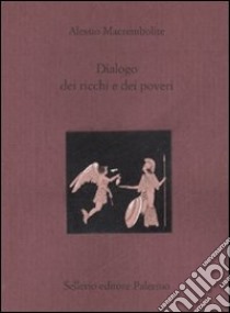 Dialogo dei ricchi e dei poveri. Testo greco a fronte libro di Macrembolite Alessio; Di Branco M. (cur.)