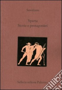 Sparta. Storie e protagonisti. Testo greco a fronte libro di Senofonte; Orsi D. P. (cur.)