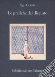 Le pratiche del disgusto libro di Cornia Ugo