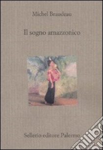 Il sogno amazzonico libro di Braudeau Michel