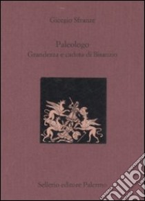 Paleologo. Grandezza e caduta di Bisanzio. Testo greco a fronte libro di Sfranze Giorgio; Maisano R. (cur.)