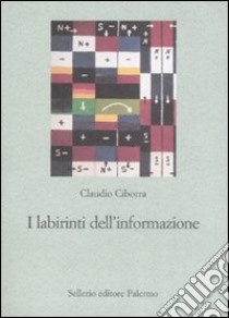 I labirinti dell'informazione. Sfida alla sapienza dei sistemi libro di Ciborra Claudio