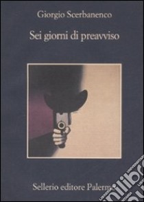 Sei giorni di preavviso libro di Scerbanenco Giorgio; Pirani R. (cur.)