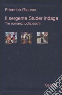 Il sergente Studer indaga. Tre romanzi polizieschi libro di Glauser Friedrich