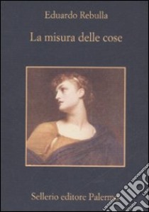 La misura delle cose libro di Rebulla Eduardo