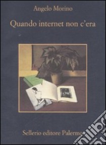 Quando internet non c'era libro di Morino Angelo