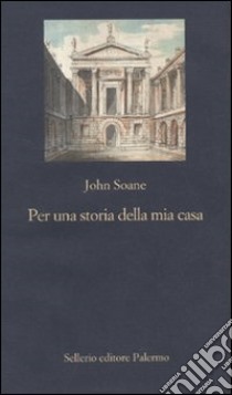 Per una storia della mia casa. Primo abbozzo libro di Soane John; Patey C. (cur.)