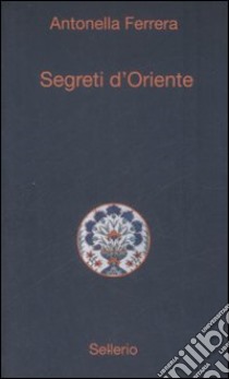 Segreti d'Oriente libro di Ferrera Antonella