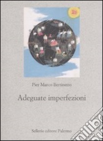 Adeguate imperfezioni. Sulla scelta di una lingua comune per l'Europa federata e altri saggi di linguistica libro di Bertinetto P. Marco