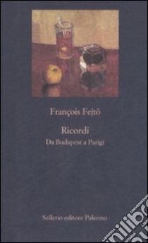 Ricordi. Da Budapest a Parigi libro di Fejtö François