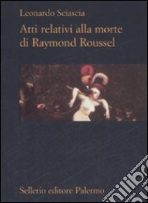 Atti relativi alla morte di Raymond Roussel libro di Sciascia Leonardo