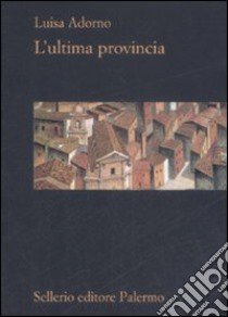 L'ultima provincia libro di Adorno Luisa