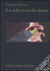 Il tè delle tre vecchie signore libro di Glauser Friedrich