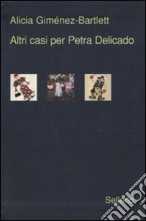 Altri tre casi per Petra Delicado. Morti di carta-Serpenti nel paradiso-Un bastimento carico di riso libro di Giménez-Bartlett Alicia