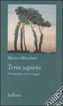 Terra sapiens. Antropologie del paesaggio libro di Meschiari Matteo