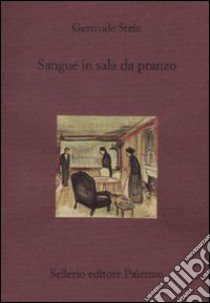 Sangue in sala da pranzo libro di Stein Gertrude; Bini B. (cur.)