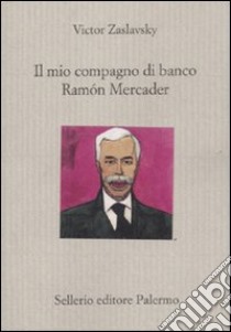 Il mio compagno di banco Ramon Mercader libro di Zaslavsky Victor