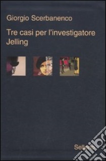 Tre casi per l'investigatore Jelling: Sei giorni di preavviso-La bambola cieca-Nessuno è colpevole libro di Scerbanenco Giorgio