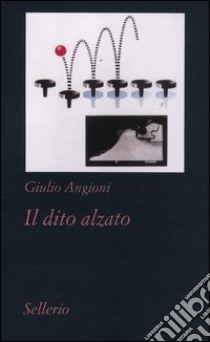 Il dito alzato libro di Angioni Giulio