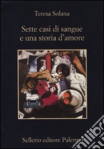 Sette casi di sangue e una storia d'amore libro di Solana Teresa