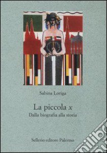 La piccola x. Dalla biografia alla storia libro di Loriga Sabrina