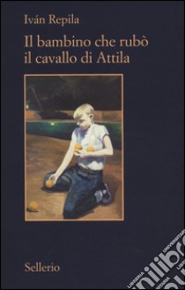 Il bambino che rubò il cavallo di Attila libro di Repila Iván