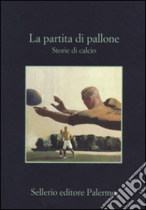 La partita di pallone. Storie di calcio libro di Grandi L. (cur.); Tettamanti S. (cur.)