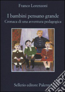 I bambini pensano grande. Cronaca di una avventura pedagogica libro di Lorenzoni Franco