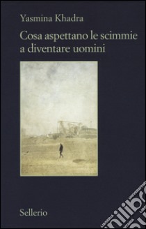 Cosa aspettano le scimmie a diventare uomini libro di Khadra Yasmina