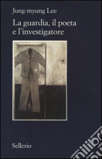 La guardia, il poeta e l'investigatore libro di Lee Jung-myung