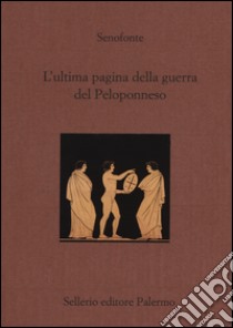 L'ultima pagina della guerra del Peloponneso. Testo greco a fronte libro di Senofonte; Grisanzio E. (cur.)