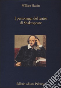 I personaggi del teatro di Shakespeare libro di Hazlitt William