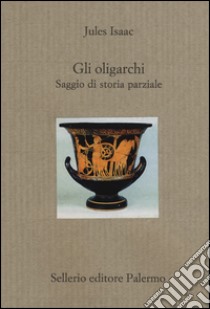 Gli oligarchi. Saggio di storia parziale libro di Isaac Jules