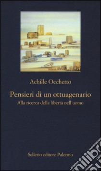 Pensieri di un ottuagenario. Alla ricerca della libertà nell'uomo libro di Occhetto Achille